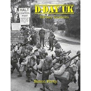D-Day UK. 100 locations in Britain, Hardback - Simon Forty imagine
