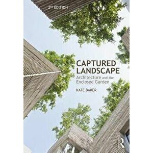 Captured Landscape. Architecture and the Enclosed Garden, Paperback - Kate Baker imagine