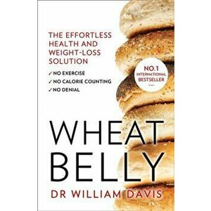 Wheat Belly. The Effortless Health and Weight-Loss Solution - No Exercise, No Calorie Counting, No Denial, Paperback - William Davis imagine