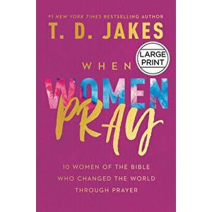 When Women Pray: 10 Women of the Bible Who Changed the World Through Prayer, Hardcover - T. D. Jakes imagine