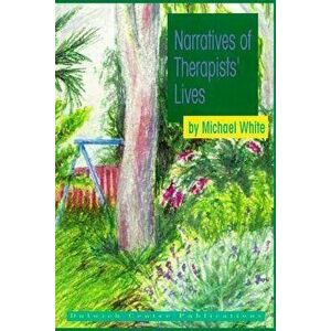 Narratives of Therapists' Lives, Paperback - Michael White imagine