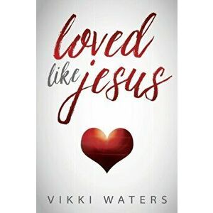 Loved Like Jesus, Paperback - Vikki Waters imagine