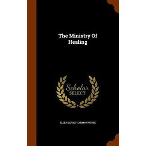 The Ministry of Healing, Hardcover - Ellen Gould Harmon White imagine