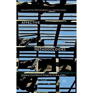 Affective Methodologies. Developing Cultural Research Strategies for the Study of Affect, Paperback - Britta Timm Knudsen imagine