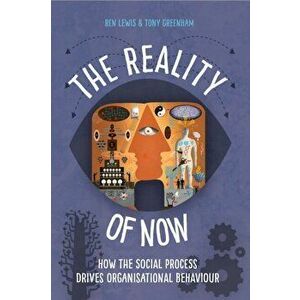 The Reality of Now. How the Social Process Drives Organisational Behaviour, Paperback - Tony Greenham imagine