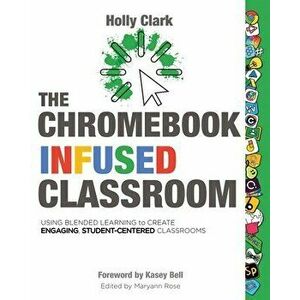 The Chromebook Infused Classroom, Paperback - Holly Clark imagine