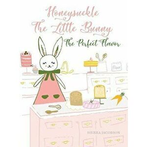 Honeysuckle The Little Bunny: The Perfect Flavor, Hardcover - Sierra Jacobson imagine