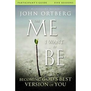 The Me I Want to Be Participant's Guide: Becoming God's Best Version of You, Paperback - John Ortberg imagine