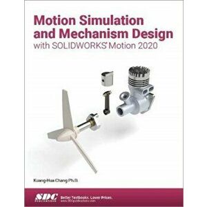 Motion Simulation and Mechanism Design with SOLIDWORKS Motion 2020, Paperback - Kuang-Hua Chang imagine