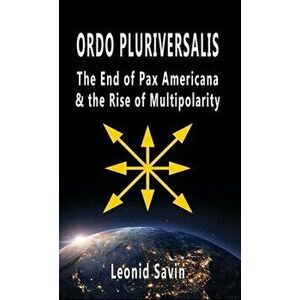 Ordo Pluriversalis: The End of Pax Americana and the Rise of Multipolarity, Hardcover - Leonid Savin imagine