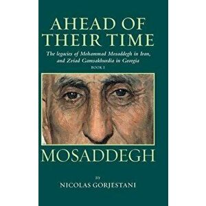 Mosaddegh: The Legacies of Mohammad Mosaddegh in Iran, and Zviad Gamaskhurdia in Georgia, Hardcover - Nicolas Gorjestani imagine