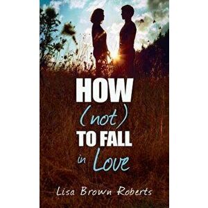 How (Not) to Fall in Love, Paperback - Lisa Brown Roberts imagine