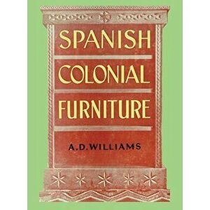 Spanish Colonial Furniture, Hardcover - Arthur Durward Williams imagine