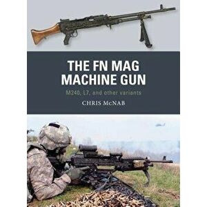 The FN Mag Machine Gun: M240, L7, and Other Variants, Paperback - Chris McNab imagine