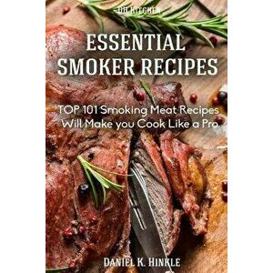 Smoker Recipes: Essential Top 101 Smoking Meat Recipes That Will Make You Cook Like a Pro, Paperback - Daniel Hinkle imagine