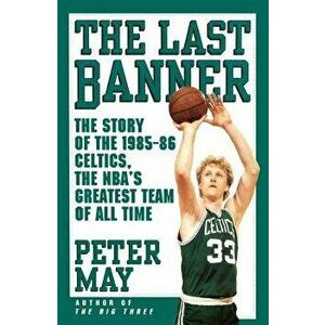 The Last Banner: The Story of the 1985-86 Celtics and the Nba's Greatest Team of All Time, Paperback - Peter May imagine