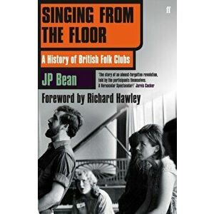 Singing from the Floor. A History of British Folk Clubs, Paperback - J. P. Bean imagine