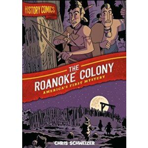History Comics: The Roanoke Colony: America's First Mystery, Hardcover - Chris Schweizer imagine