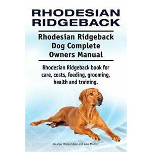 Rhodesian Ridgeback. Rhodesian Ridgeback Dog Complete Owners Manual. Rhodesian Ridgeback Book for Care, Costs, Feeding, Grooming, Health and Training. imagine