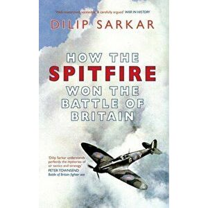 How the Spitfire Won the Battle of Britain, Paperback - Dilip Sarkar imagine