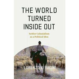 The World Turned Inside Out. Settler Colonialism as a Political Idea, Paperback - Lorenzo Veracini imagine
