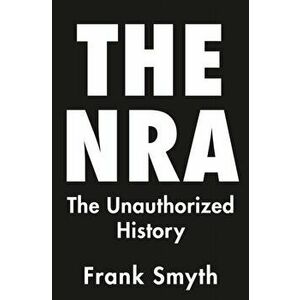 The NRA: The Unauthorized History, Hardcover - Frank Smyth imagine