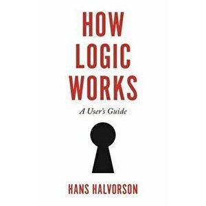 How Logic Works: A User's Guide, Hardcover - Hans Halvorson imagine