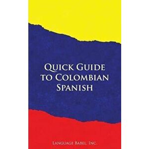 Quick Guide to Colombian Spanish, Paperback - Language Babel imagine