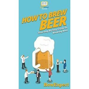 How to Brew Beer: Your Step By Step Guide To Brewing Beer, Hardcover - *** imagine