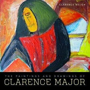 The Paintings and Drawings of Clarence Major, Hardcover - Clarence Major imagine