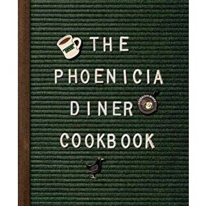 The Phoenicia Diner Cookbook: Dishes and Dispatches from the Catskill Mountains, Hardcover - Mike Cioffi imagine