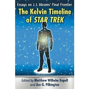 The Kelvin Timeline of Star Trek: Essays on J.J. Abrams' Final Frontier, Paperback - Matthew Wilhelm Kapell imagine