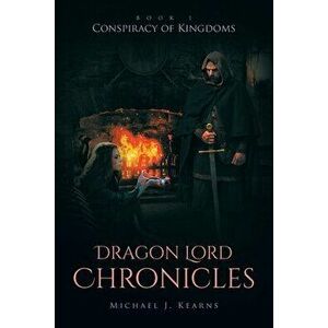 Dragon Lord Chronicles: Conspiracy of Kingdoms, Paperback - Michael J. Kearns imagine