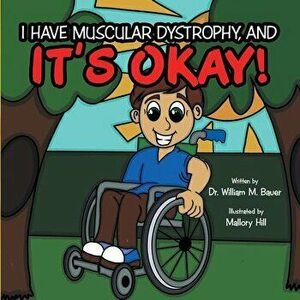 It's Okay!: I Have Muscular Dystrophy, And, Paperback - William M. Bauer imagine