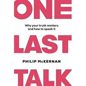 One Last Talk: Why Your Truth Matters and How to Speak It, Hardcover - Philip McKernan imagine
