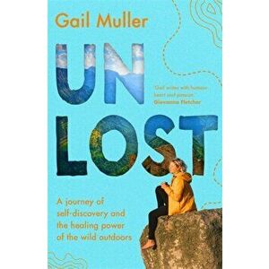 Unlost. A journey of self-discovery and the healing power of the wild outdoors, Paperback - Gail Muller imagine