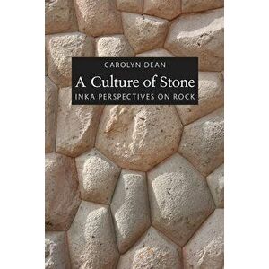 A Culture of Stone: Inka Perspectives on Rock, Paperback - Carolyn J. Dean imagine