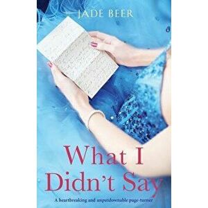 What I Didn't Say: A Heartbreaking and Unputdownable Page Turner, Paperback - Jade Beer imagine
