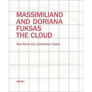 Massimiliano and Doriana Fuksas: The Cloud. New Rome-Eur Convention Centre, Paperback - Joseph Giovannini imagine
