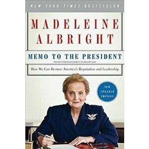 Memo to the President: How We Can Restore America's Reputation and Leadership, Paperback - Madeleine Albright imagine