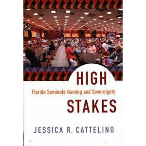 High Stakes: Florida Seminole Gaming and Sovereignty, Paperback - Jessica Cattelino imagine
