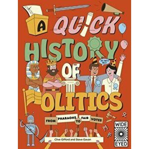 Quick History of Politics. From Pharaohs to Fair Votes, Paperback - Clive Gifford imagine