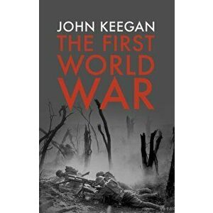 The First World War, Paperback - John Keegan imagine