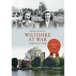 Wiltshire at War Through Time. UK ed., Paperback - Henry Buckton imagine