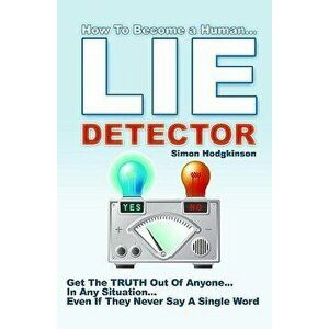 Lie Detector: Get the Truth Out of Anyone... in Any Situation... Even If They Never Say a Single Word!, Paperback - Simon Hodgkinson imagine
