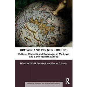 Britain and its Neighbours. Cultural Contacts and Exchanges in Medieval and Early Modern Europe, Paperback - *** imagine