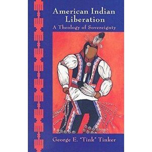 American Indian Liberation: A Theology of Sovereignty, Paperback - George E. Tinker imagine