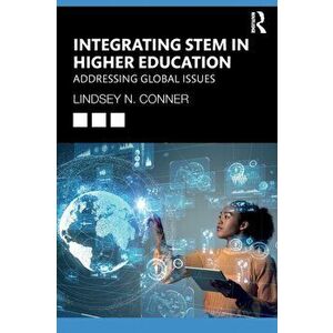 Integrating STEM in Higher Education. Addressing Global Issues, Paperback - Lindsey N. Conner imagine