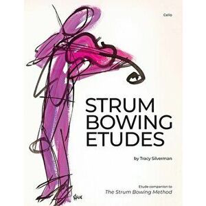 Strum Bowing Etudes--Cello: Etude Companion to the Strum Bowing Method-How to Groove on Strings, Paperback - Tracy Silverman imagine