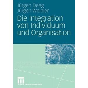 Die Integration Von Individuum Und Organisation. 2008 ed., Paperback - Jurgen Weibler imagine